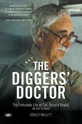 The Diggers' Doctor: The Fortunate Life of Col. Donald Beard, am, Rfd, Ed (Retd) - Ashley Mallett - cover