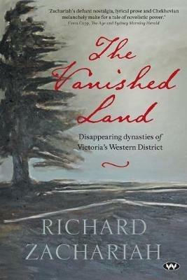 The Vanished Land: Disappearing Dynasties of Victoria's Western District - Richard Zachariah - cover