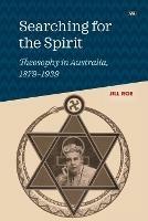 Searching for the Spirit: Theosophy in Australia, 1879-1939 - Jill Roe - cover