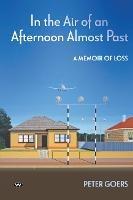 In the Air of an Afternoon Almost Past: A Memoir of Loss