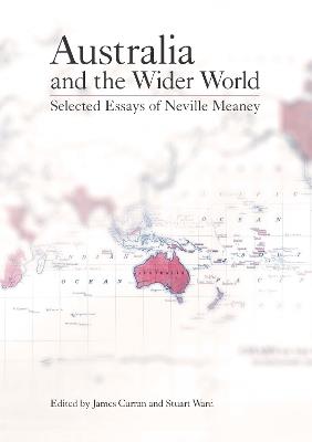 Australia and the Wider World: Selected Essays of Neville Meaney - Neville Meaney - cover