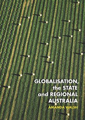Globalisation, the State and Regional Australia - Amanda Walsh - cover