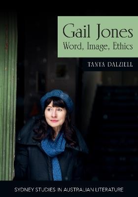 Gail Jones: Word, Image, Ethics - Tanya Dalziell - cover