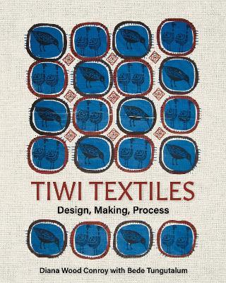 Tiwi Textiles: Design, Making, Process - Diana Wood Conroy,Bede Tungutalum - cover