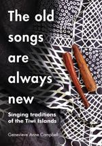 The Old Songs are Always New: Singing Traditions of the Tiwi Islands