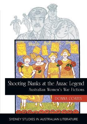 Shooting Blanks at the Anzac Legend: Australian women's war fictions - Donna Coates - cover