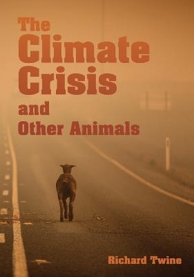 The Climate Crisis and Other Animals (hardback) - Richard Twine - cover