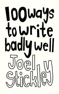 100 Ways to Write Badly Well - Joel Stickley - cover