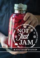 Not Just Jam: The Fat Pig Farm book of preserves, pickles and sauces