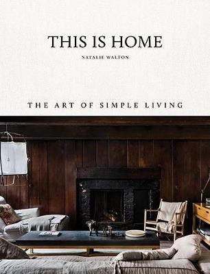 This Is Home: The Art of Simple Living - Natalie Walton - cover