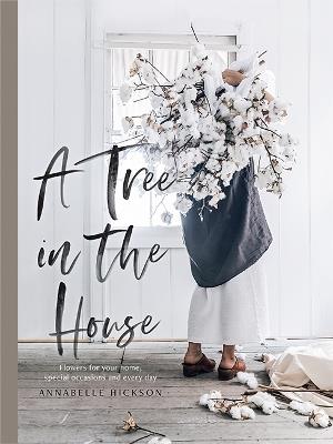 A Tree in the House: Flowers for your home, special occasions and every day - Annabelle Hickson - cover