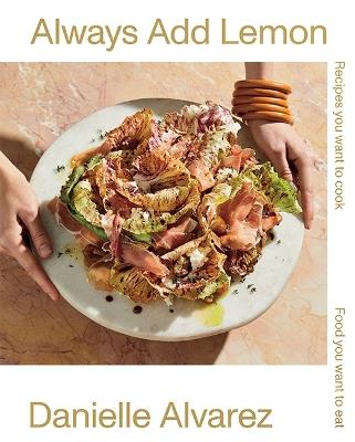 Always Add Lemon: Recipes You Want to Cook | Food You Want to Eat - Danielle Alvarez - cover