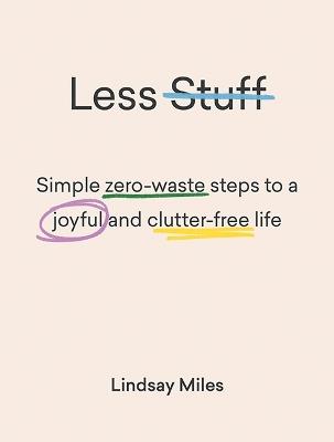 Less Stuff: Simple zero-waste steps to a joyful and clutter-free life - Lindsay Miles - cover