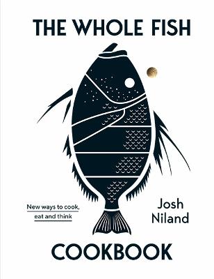 The Whole Fish Cookbook: New ways to cook, eat and think - Josh Niland - cover