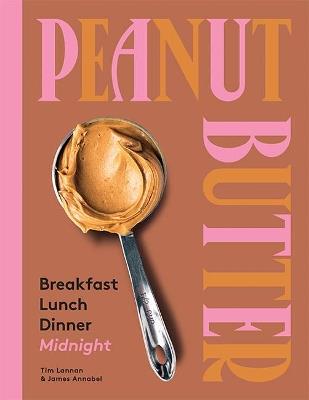 Peanut Butter: Breakfast, Lunch, Dinner, Midnight - Tim Lannan,James Annabel - cover