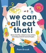 We Can All Eat That!: Raise healthy, adventurous eaters and help prevent food allergies | 95 wholefood recipes for the family that eats together