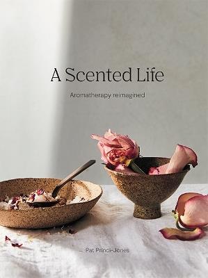 A Scented Life: Aromatherapy reimagined - Pat Princi-Jones - cover