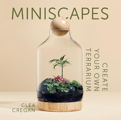 Miniscapes: Create your own terrarium - Clea Cregan - cover