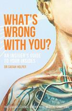 What's Wrong With You?: An Insider’s Guide To Your Insides