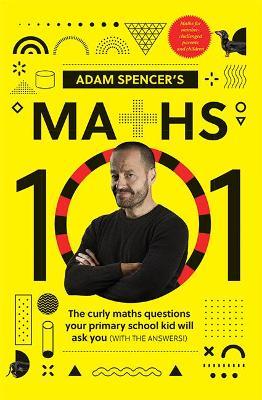 Adam Spencer's Maths 101: The Curly Questions Your Primary School Kids Will Ask You (With the Answers!) - Adam Spencer - cover