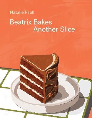 Beatrix Bakes: Another Slice - Natalie Paull - cover
