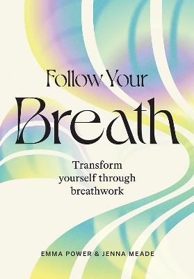 Follow Your Breath: Transform Yourself Through Breathwork - Emma Power,Jenna Meade - cover