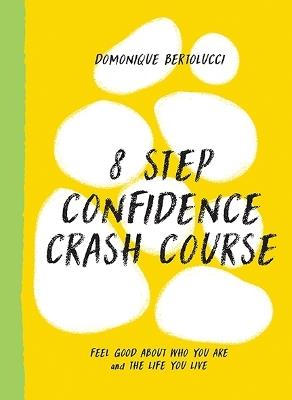 8 Step Confidence Crash Course: Feel Good About Who You Are and the Life You Live - Domonique Bertolucci - cover