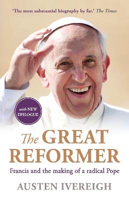 The Great Reformer: Francis and the Making of a Radical Pope - Austen Ivereigh - cover