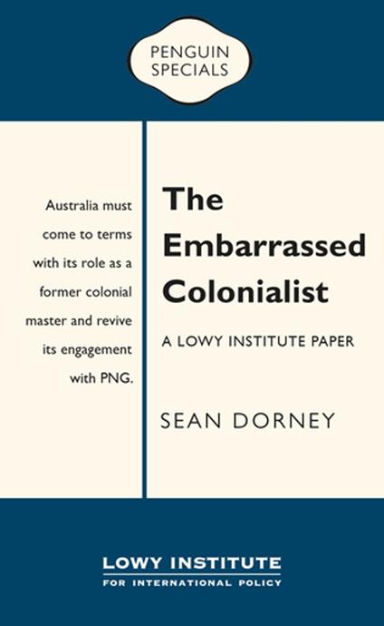 The Embarrassed Colonialist: A Lowy Institute Paper: Penguin Special