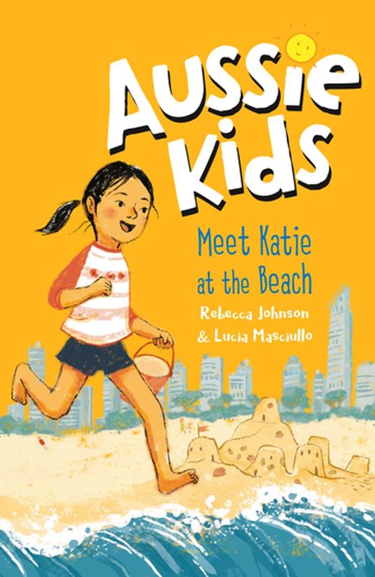 Aussie Kids: Meet Katie at the Beach - Rebecca Johnson,Lucia Masciullo - ebook