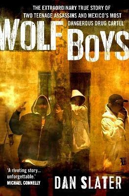 Wolf Boys: The extraordinary true story of two teenage assassins and Mexico's most dangerous drug cartel - Dan Slater - cover