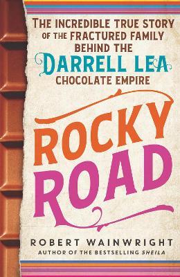Rocky Road: The incredible true story of the fractured family behind the Darrell Lea chocolate empire - Robert Wainwright - cover