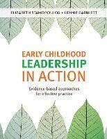 Early Childhood Leadership in Action: Evidence-based approaches for effective practice - Elizabeth Stamopoulos,Lennie Barblett - cover