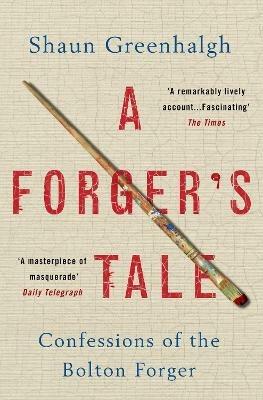 A Forger's Tale: Confessions of the Bolton Forger - Shaun Greenhalgh - cover