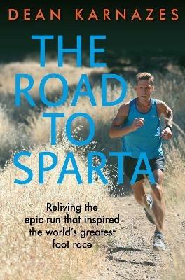 The Road to Sparta: Reliving the Epic Run that Inspired the World’s Greatest Foot Race - Dean Karnazes - cover