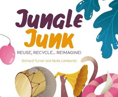 Jungle Junk: Reuse, Recycle...Reimagine! - Richard Turner - cover