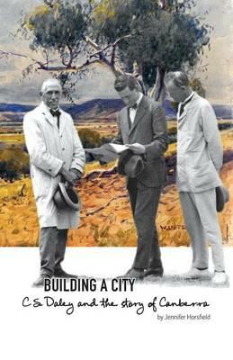 Building a City: C.S. Daley and the story of Canberra - Jennifer Horsfield - cover