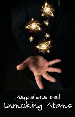 Unmaking Atoms - Magdalena Ball - cover