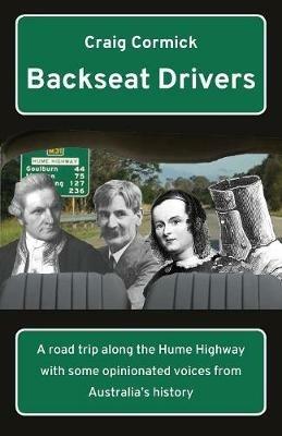Backseat Drivers: A road trip along the Hume Highway with some opinionated voices from Australia's history - Craig Cormick - cover