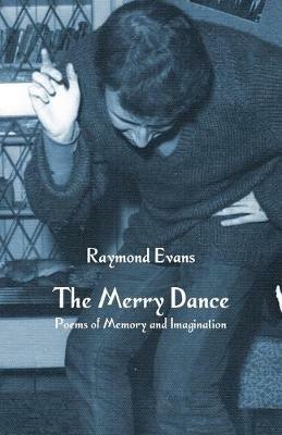 The Merry Dance: Poems of Memory and Imagination - Raymond Evans - cover