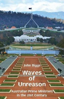 Waves of Unreason: Australian Prime Ministers in the 21st Century - John Biggs - cover