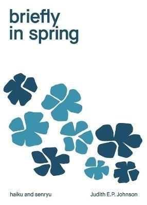briefly in spring: haiku and senryu - Judith E P Johnson - cover