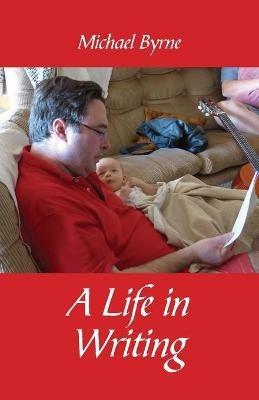 A Life in Writing - Michael Byrne - cover