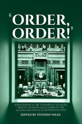 'Order, Order!': A Biographical Dictionary of Speakers, Deputy Speakers and Clerks of the Australian House of Representatives - cover