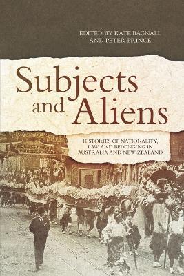 Subjects and Aliens: Histories of Nationality, Law and Belonging in Australia and New Zealand - cover