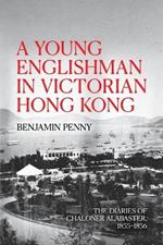 A Young Englishman in Victorian Hong Kong: The Diaries of Chaloner Alabaster, 1855-1856