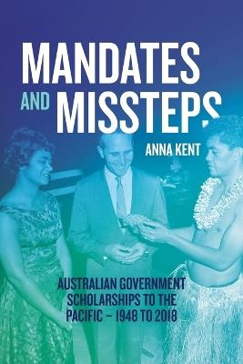 Mandates and Missteps: Australian Government Scholarships to the Pacific - 1948 to 2018 - Anna Kent - cover