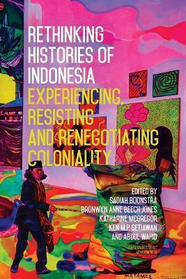 Rethinking Histories of Indonesia: Experiencing, Resisting and Renegotiating Coloniality - cover