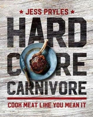 Hardcore Carnivore: Cook meat like you mean it - Jess Pryles - cover