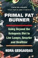 Primal Fat Burner: Going Beyond the Ketogenic Diet to Live Longer, Smarter and Healthier - Nora T. Gedgaudas - cover